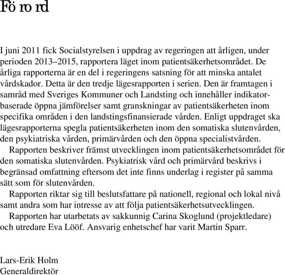 Den är framtagen i samråd med Sveriges Kommuner och Landsting och innehåller indikatorbaserade öppna jämförelser samt granskningar av patientsäkerheten inom specifika områden i den