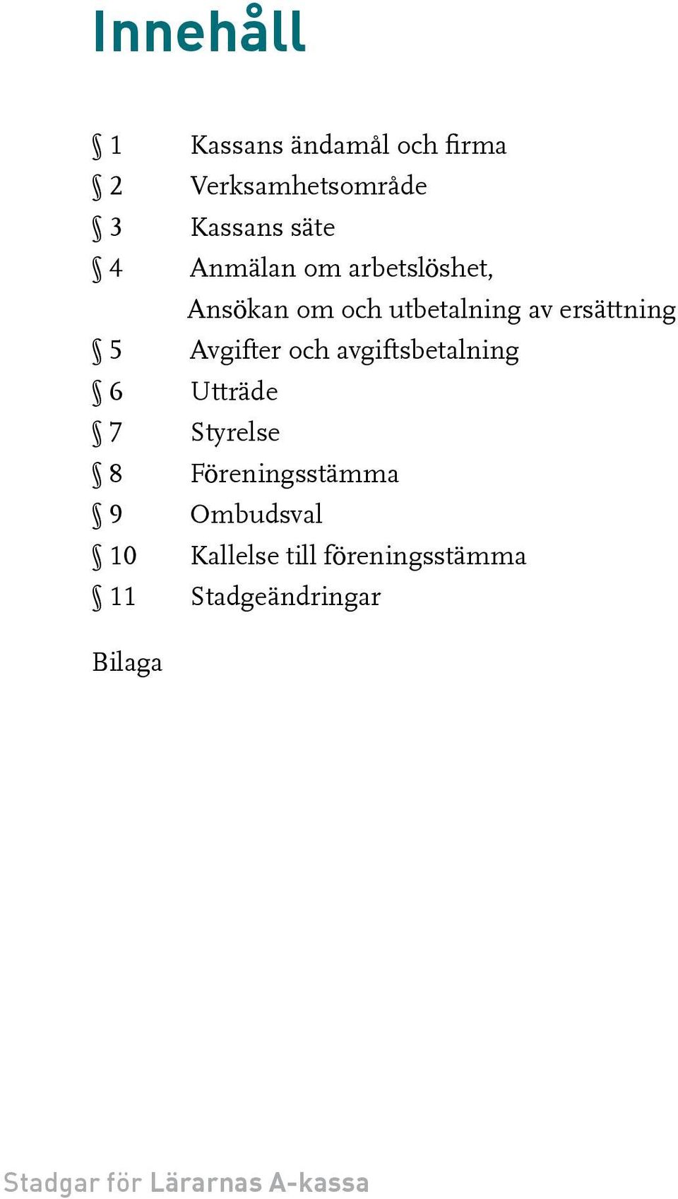 ersättning 5 Avgifter och avgiftsbetalning 6 Utträde 7 Styrelse 8