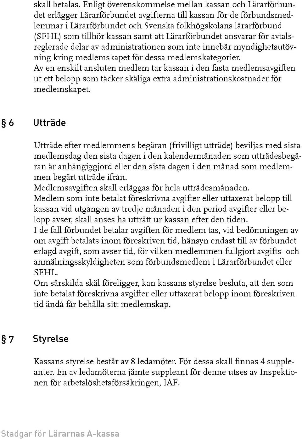 tillhör kassan samt att Lärarförbundet ansvarar för avtalsreglerade delar av administrationen som inte innebär myndighetsutövning kring medlemskapet för dessa medlemskategorier.