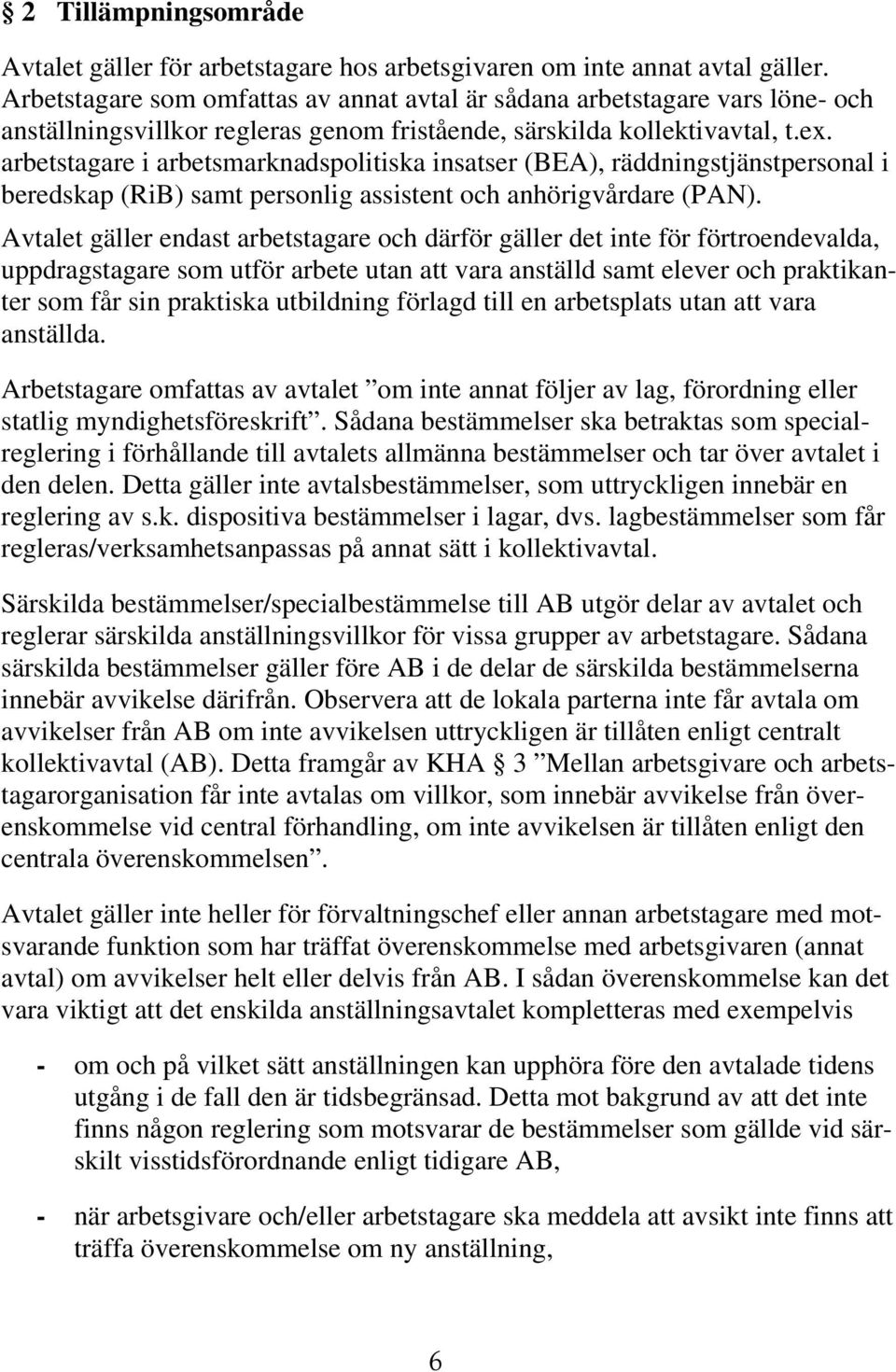 arbetstagare i arbetsmarknadspolitiska insatser (BEA), räddningstjänstpersonal i beredskap (RiB) samt personlig assistent och anhörigvårdare (PAN).