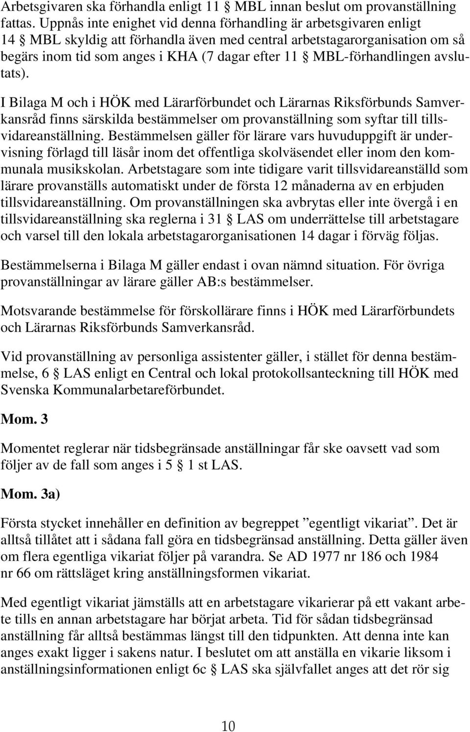 MBL-förhandlingen avslutats). I Bilaga M och i HÖK med Lärarförbundet och Lärarnas Riksförbunds Samverkansråd finns särskilda bestämmelser om provanställning som syftar till tillsvidareanställning.