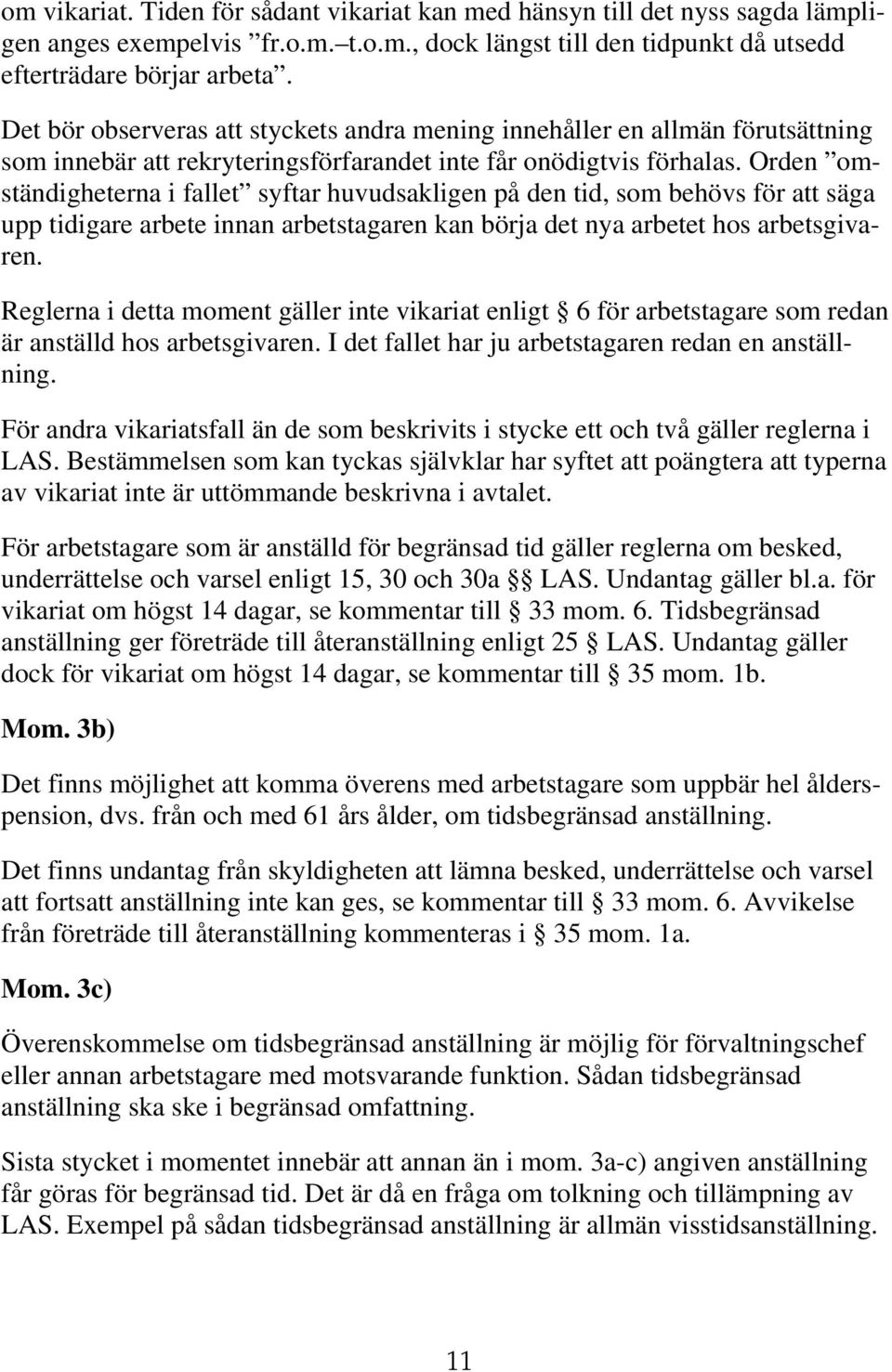 Orden omständigheterna i fallet syftar huvudsakligen på den tid, som behövs för att säga upp tidigare arbete innan arbetstagaren kan börja det nya arbetet hos arbetsgivaren.