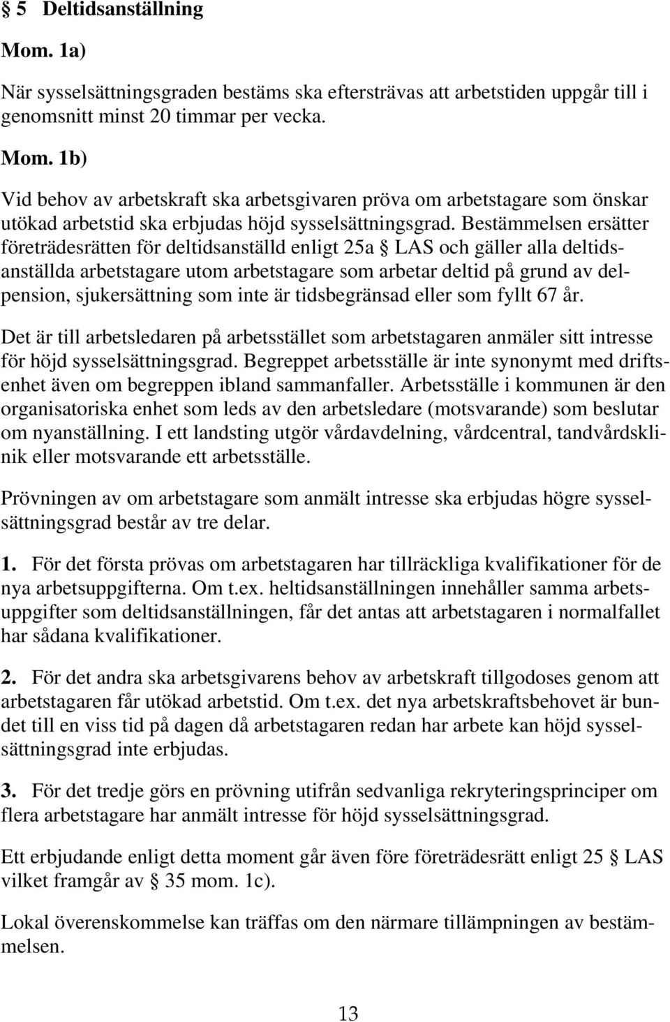 inte är tidsbegränsad eller som fyllt 67 år. Det är till arbetsledaren på arbetsstället som arbetstagaren anmäler sitt intresse för höjd sysselsättningsgrad.