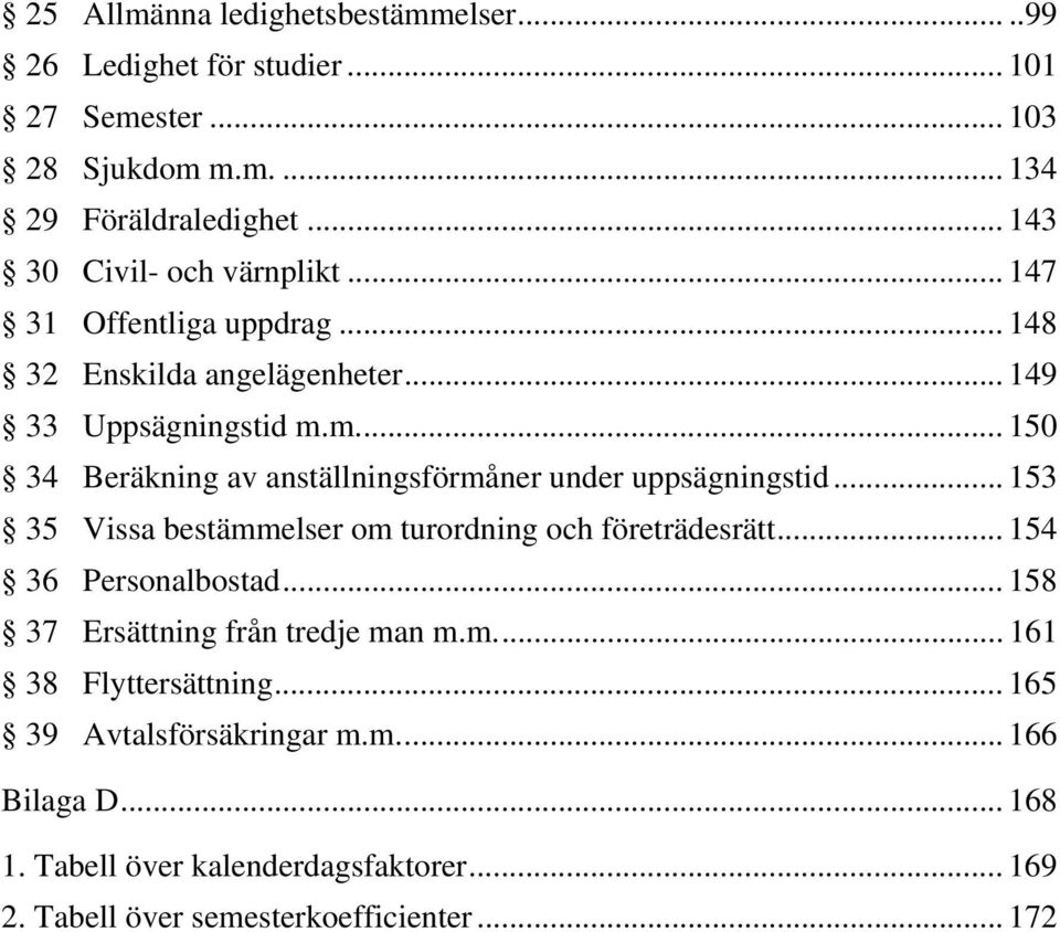 m... 150 34 Beräkning av anställningsförmåner under uppsägningstid... 153 35 Vissa bestämmelser om turordning och företrädesrätt... 154 36 Personalbostad.