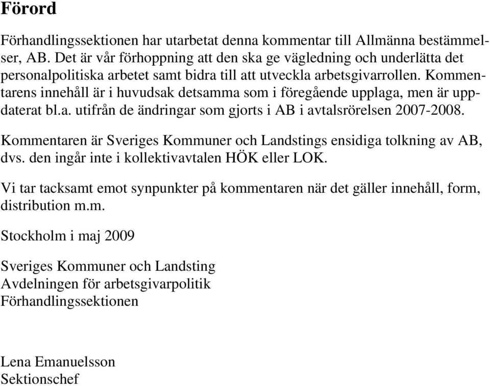 Kommentarens innehåll är i huvudsak detsamma som i föregående upplaga, men är uppdaterat bl.a. utifrån de ändringar som gjorts i AB i avtalsrörelsen 2007-2008.