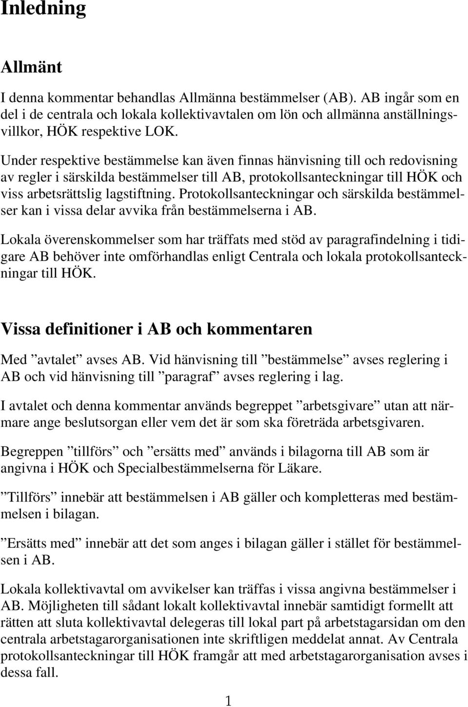 Under respektive bestämmelse kan även finnas hänvisning till och redovisning av regler i särskilda bestämmelser till AB, protokollsanteckningar till HÖK och viss arbetsrättslig lagstiftning.