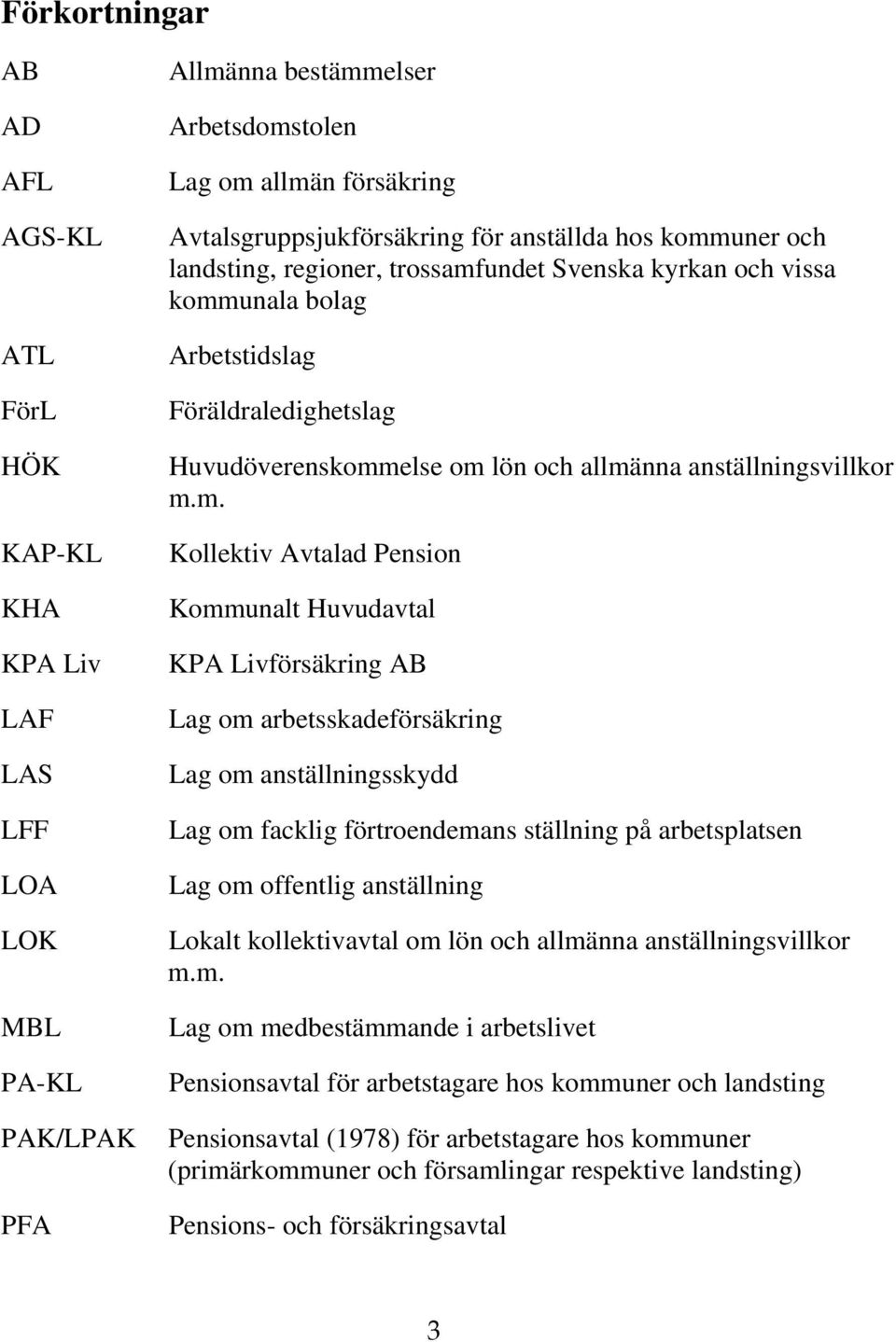 allmänna anställningsvillkor m.m. Kollektiv Avtalad Pension Kommunalt Huvudavtal KPA Livförsäkring AB Lag om arbetsskadeförsäkring Lag om anställningsskydd Lag om facklig förtroendemans ställning på