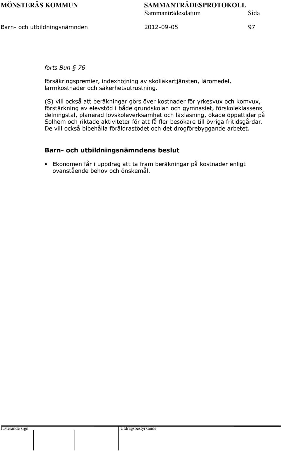 delningstal, planerad lovskoleverksamhet och läxläsning, ökade öppettider på Solhem och riktade aktiviteter för att få fler besökare till övriga fritidsgårdar.