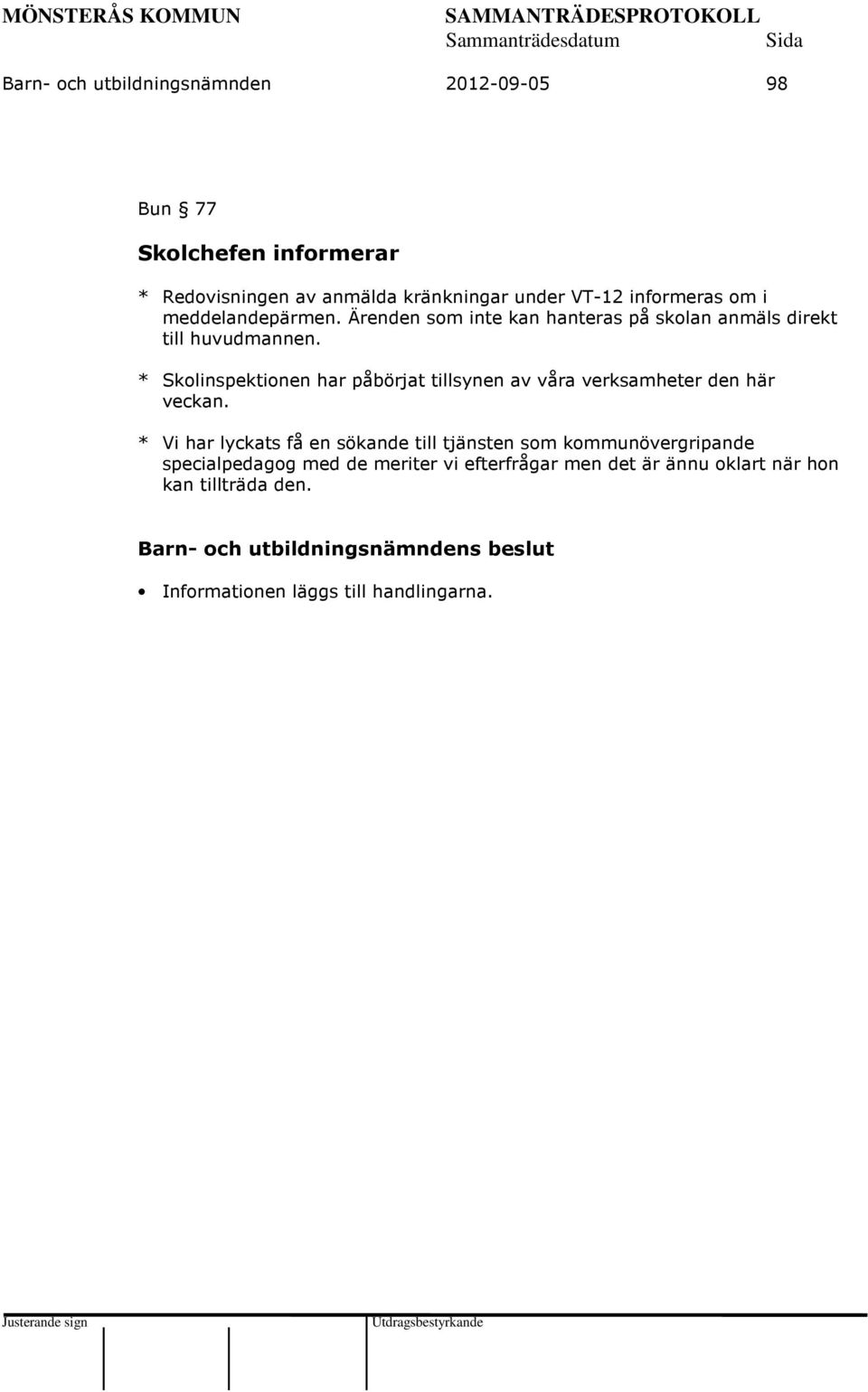 * Skolinspektionen har påbörjat tillsynen av våra verksamheter den här veckan.