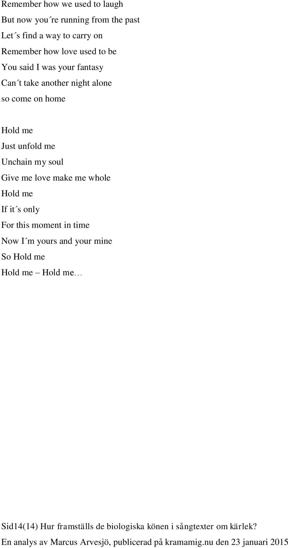 unfold me Unchain my soul Give me love make me whole Hold me If it s only For this moment in time Now I m