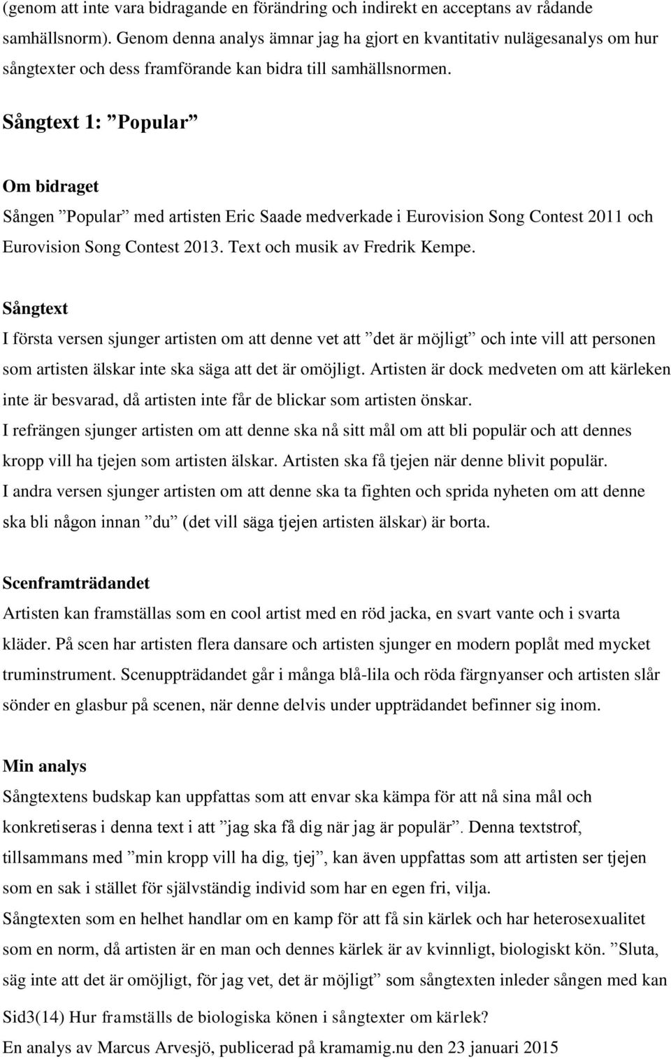 Sångtext 1: Popular Om bidraget Sången Popular med artisten Eric Saade medverkade i Eurovision Song Contest 2011 och Eurovision Song Contest 2013. Text och musik av Fredrik Kempe.