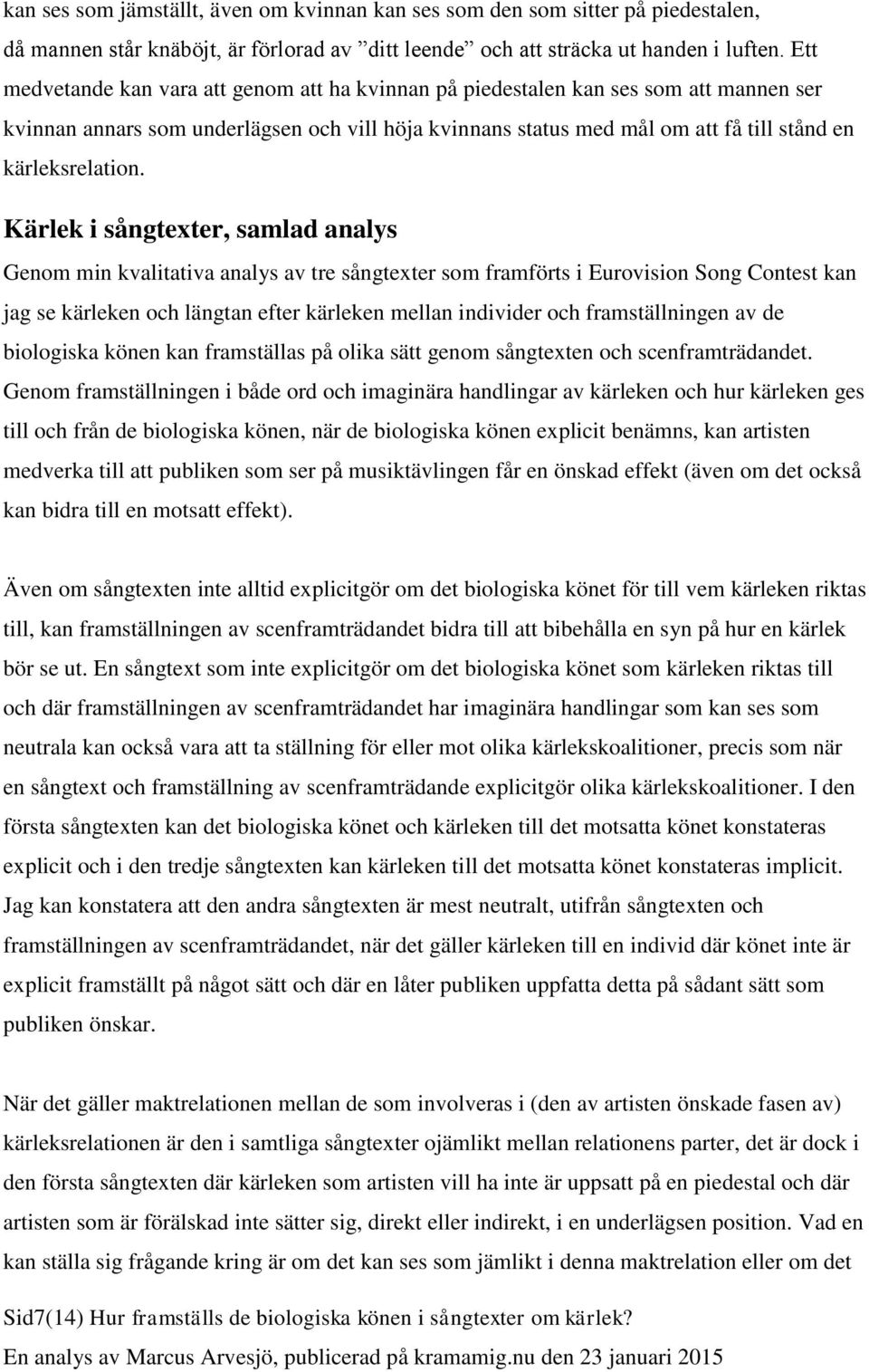 Kärlek i sångtexter, samlad analys Genom min kvalitativa analys av tre sångtexter som framförts i Eurovision Song Contest kan jag se kärleken och längtan efter kärleken mellan individer och