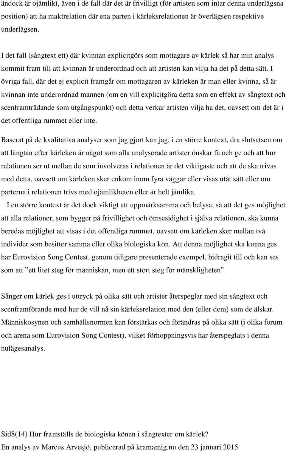 I övriga fall, där det ej explicit framgår om mottagaren av kärleken är man eller kvinna, så är kvinnan inte underordnad mannen (om en vill explicitgöra detta som en effekt av sångtext och