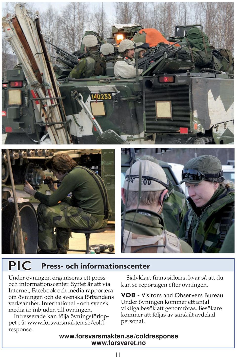 Internationell- och svensk media är inbjuden till övningen. Intresserade kan följa övningsförloppet på: www.forsvarsmakten.se/coldresponse.
