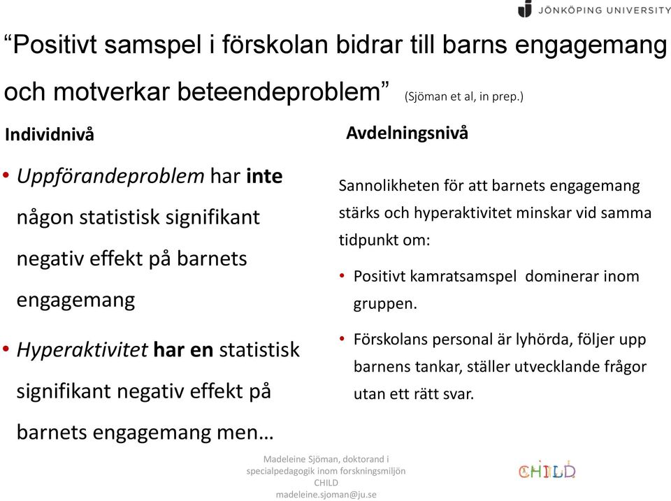 effekt på Avdelningsnivå Sannolikheten för att barnets engagemang stärks och hyperaktivitet minskar vid samma tidpunkt om: Positivt kamratsamspel dominerar inom