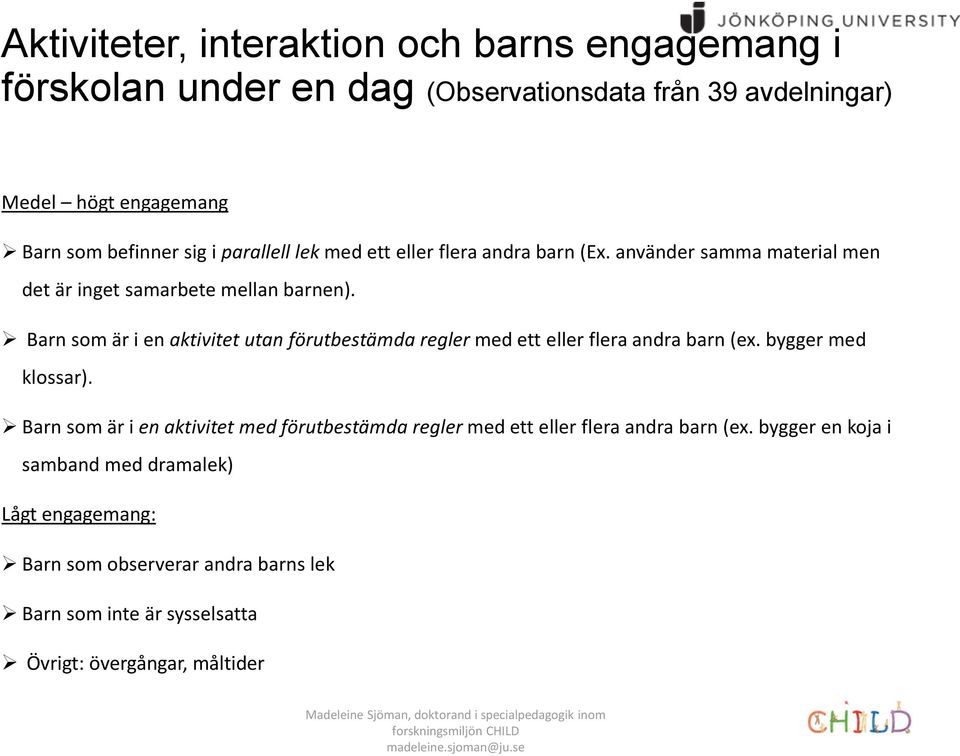 Barn som är i en aktivitet utan förutbestämda regler med ett eller flera andra barn (ex. bygger med klossar).