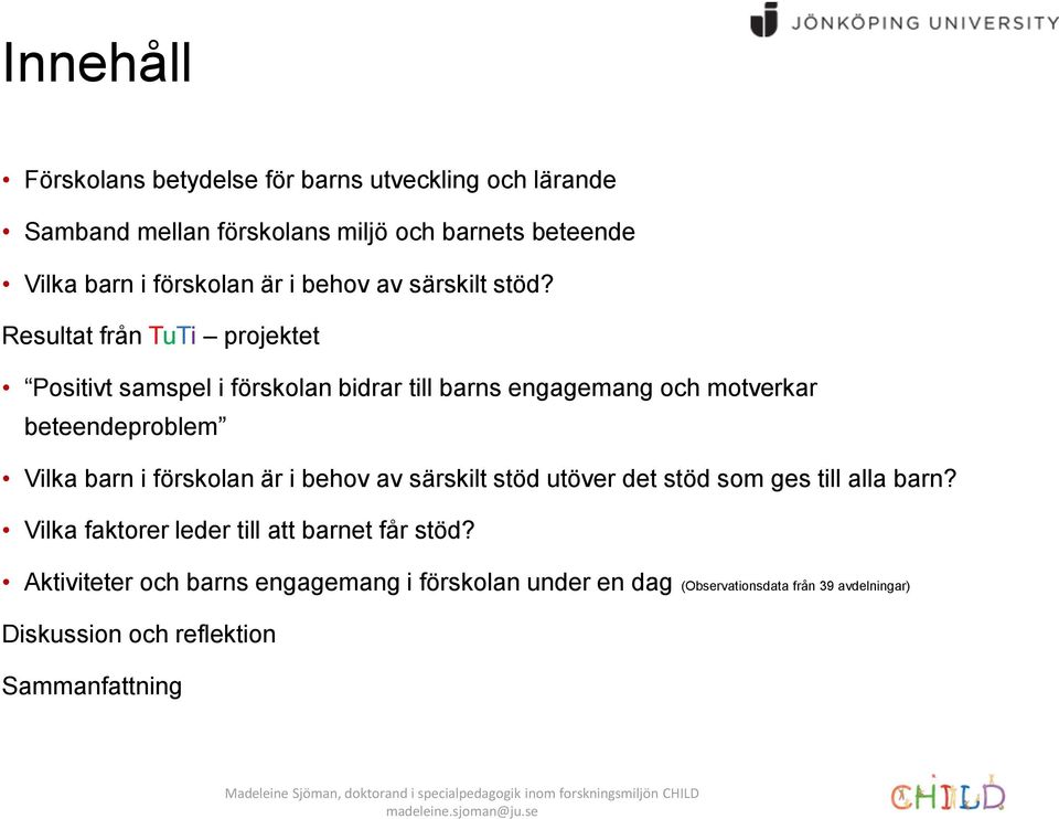 Resultat från TuTi projektet Positivt samspel i förskolan bidrar till barns engagemang och motverkar beteendeproblem Vilka barn i förskolan är i behov av