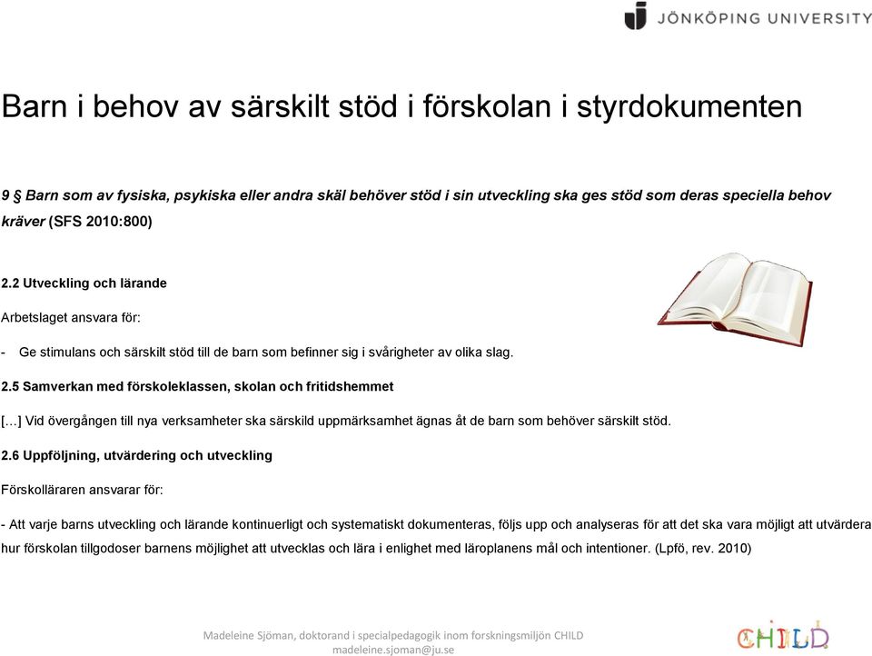 5 Samverkan med förskoleklassen, skolan och fritidshemmet [ ] Vid övergången till nya verksamheter ska särskild uppmärksamhet ägnas åt de barn som behöver särskilt stöd. 2.