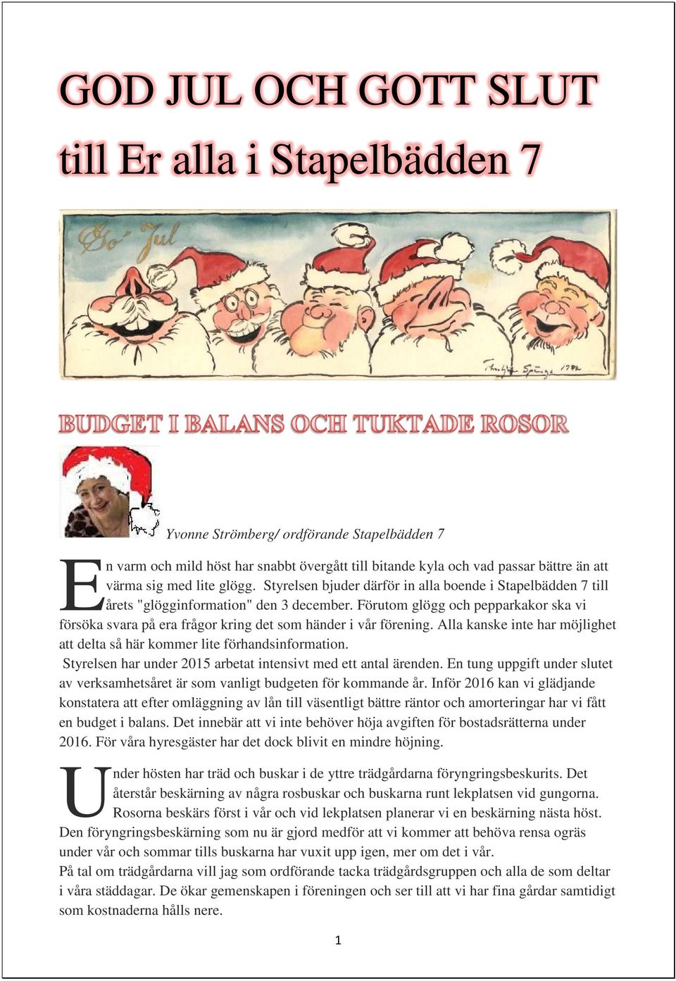 Förutom glögg och pepparkakor ska vi försöka svara på era frågor kring det som händer i vår förening. Alla kanske inte har möjlighet att delta så här kommer lite förhandsinformation.