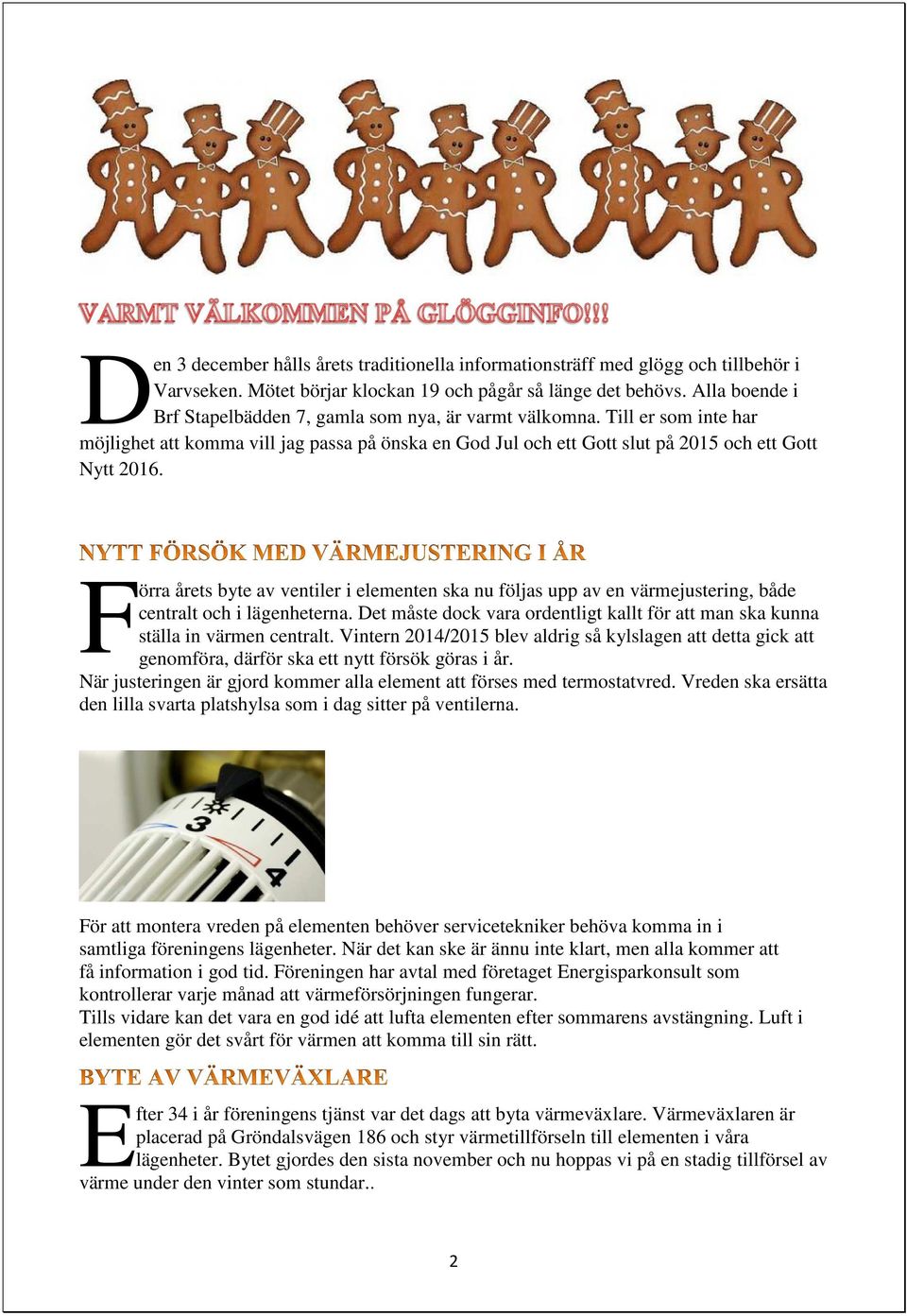 F örra årets byte av ventiler i elementen ska nu följas upp av en värmejustering, både centralt och i lägenheterna.