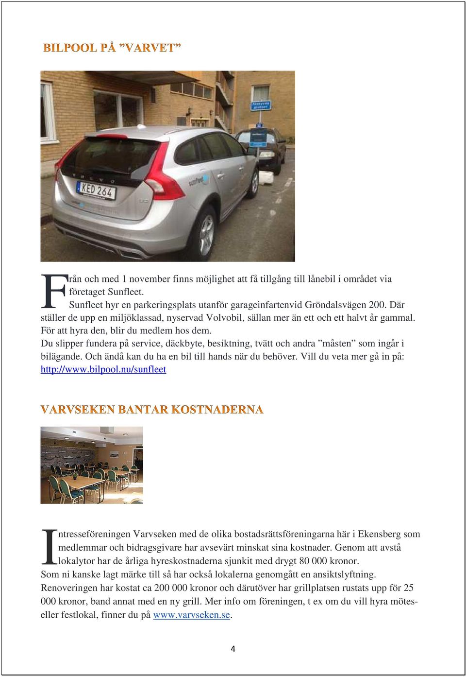 Du slipper fundera på service, däckbyte, besiktning, tvätt och andra måsten som ingår i bilägande. Och ändå kan du ha en bil till hands när du behöver. Vill du veta mer gå in på: http://www.bilpool.