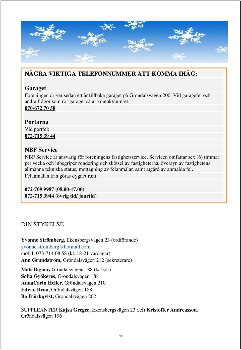 NBF Service NBF Service är ansvarig för föreningens fastighetsservice.