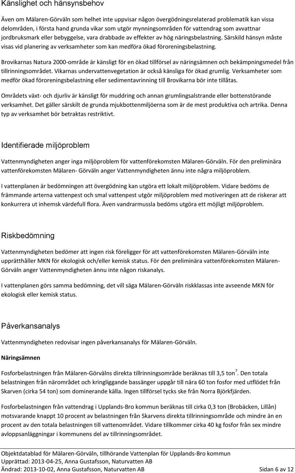 Särskild hänsyn måste visas vid planering av verksamheter som kan medföra ökad föroreningsbelastning.