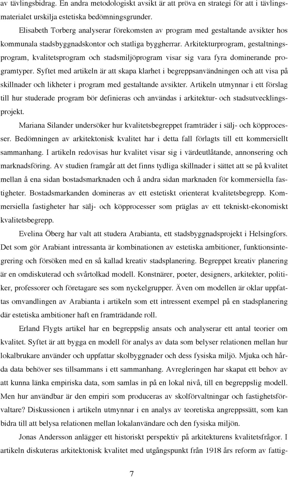 Arkitekturprogram, gestaltningsprogram, kvalitetsprogram och stadsmiljöprogram visar sig vara fyra dominerande programtyper.