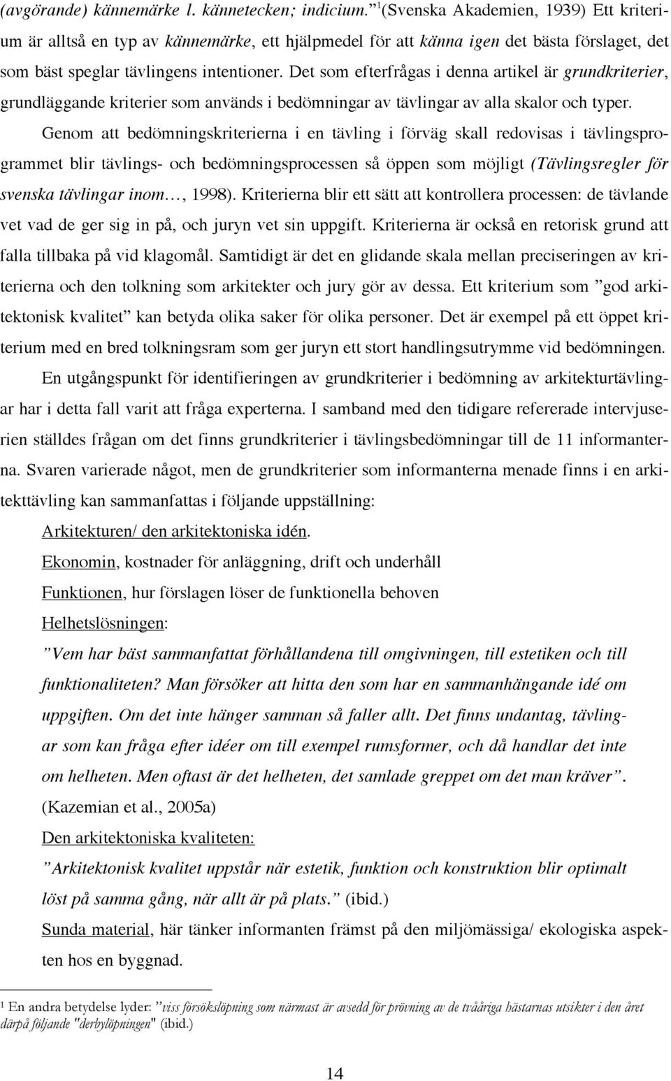 Det som efterfrågas i denna artikel är grundkriterier, grundläggande kriterier som används i bedömningar av tävlingar av alla skalor och typer.