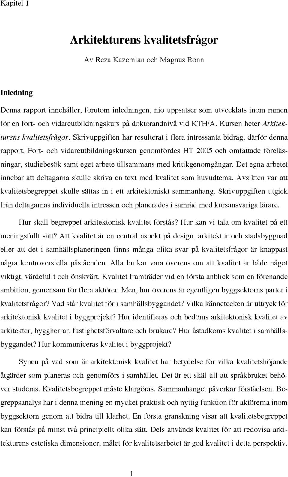 Fort- och vidareutbildningskursen genomfördes HT 2005 och omfattade föreläsningar, studiebesök samt eget arbete tillsammans med kritikgenomgångar.