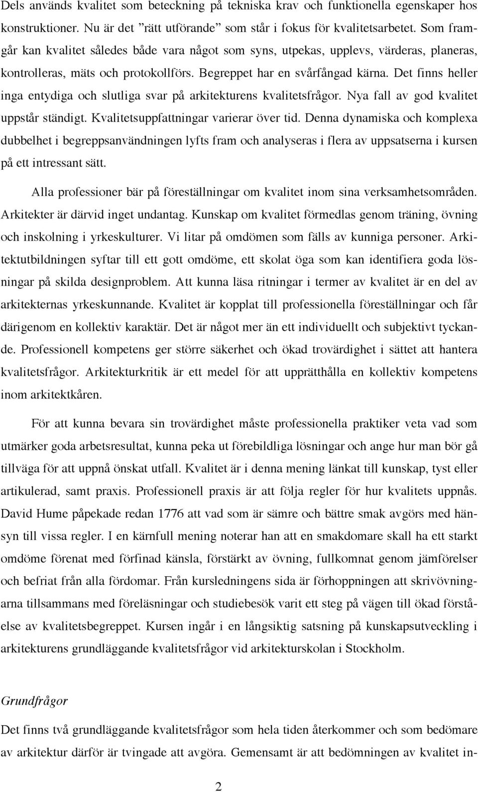 Det finns heller inga entydiga och slutliga svar på arkitekturens kvalitetsfrågor. Nya fall av god kvalitet uppstår ständigt. Kvalitetsuppfattningar varierar över tid.