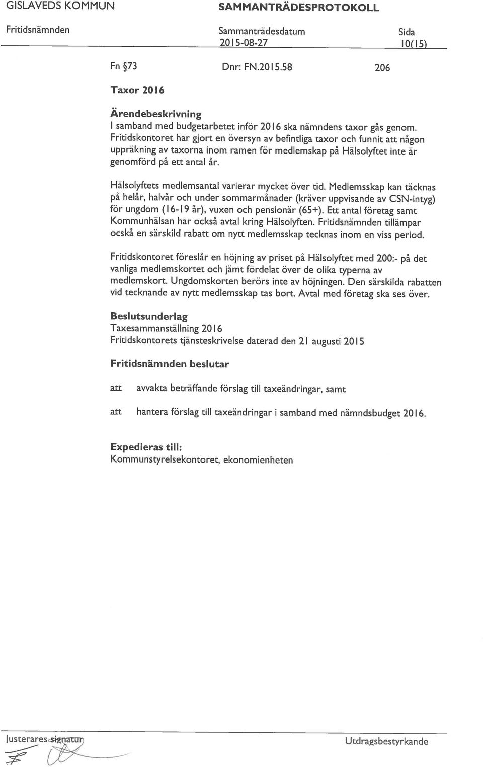 58 206 2015-08-27 10(15) Fritidsnamnden Sammanträdesdatum Sida uppräkning av taxorna inom ramen för medlemskap på Hälsolyftet inte är Hälsolyftets medlemsantal varierar mycket över tid.