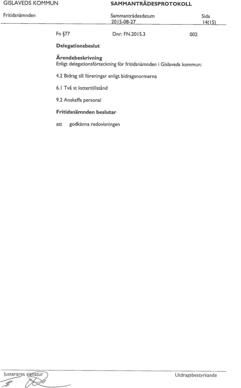 2 Anskaffa personal Delegationsbeslut Ärendebeskrivni ng 42 Bidrag tli föreningar