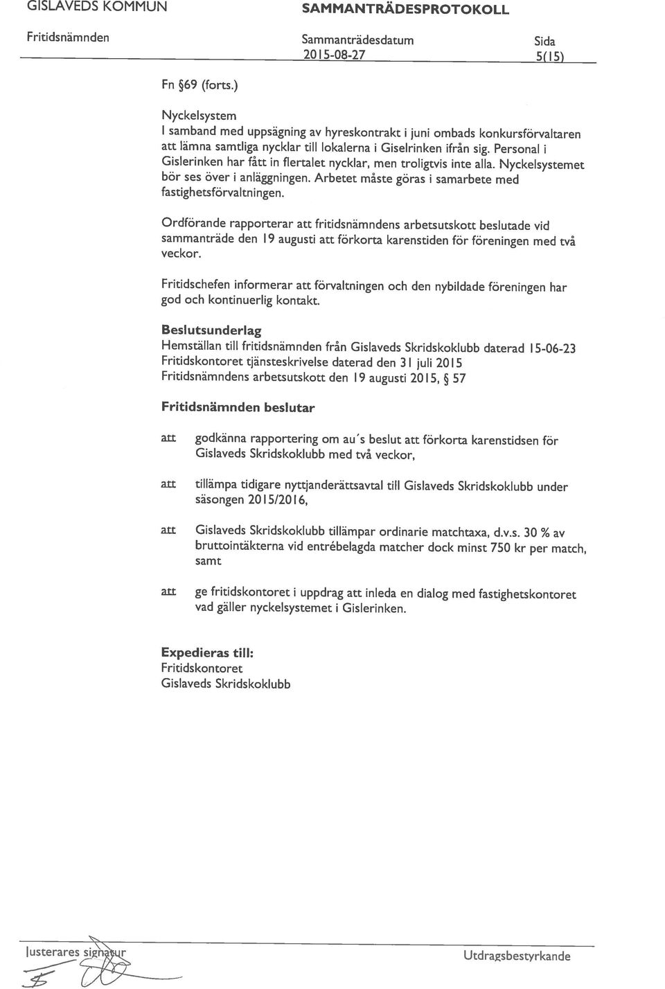 Arbetet måste göras i samarbete med Ordförande rapporterar att fritidsnämndens arbetsutskott beslutade vid att lämna samtliga nycklar till lokalerna i Giselrinken ifrån sig.