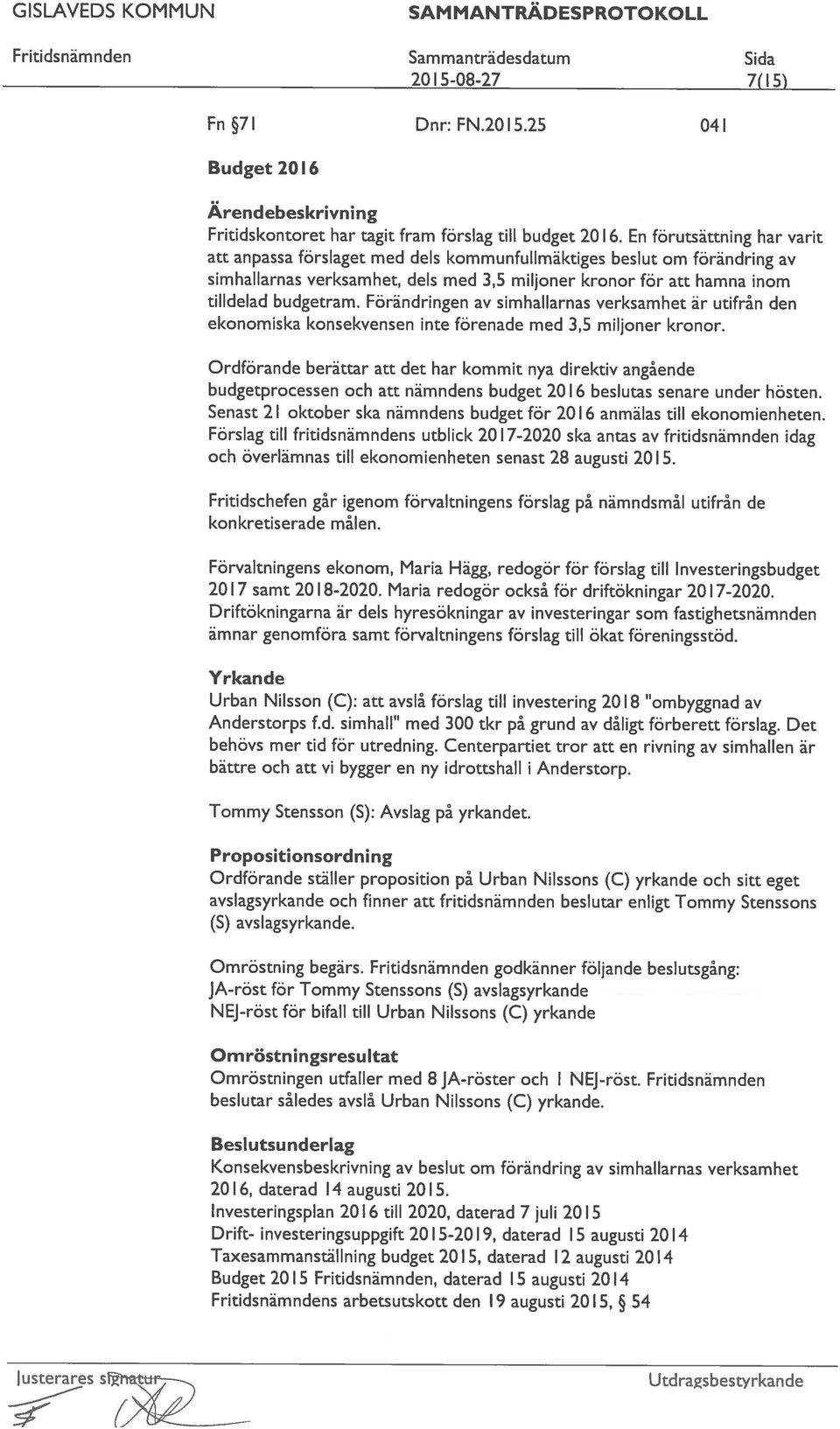 20 1 6. En förutsättning har varit Budget 2016 Ärendebeskrivni ng Fn 71 Dnr: FN.2015.25 041 tilldelad budgetram.