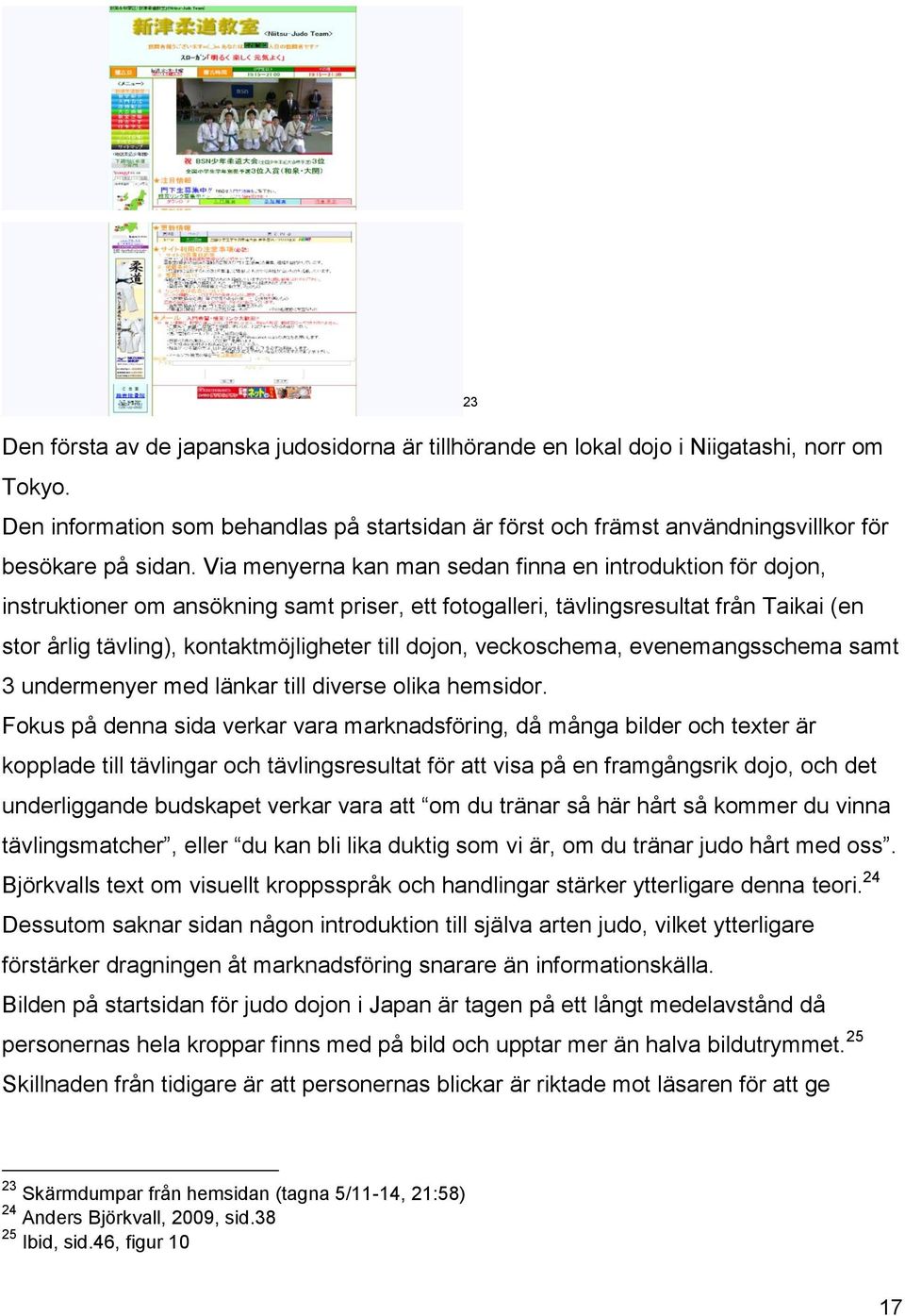 Via menyerna kan man sedan finna en introduktion för dojon, instruktioner om ansökning samt priser, ett fotogalleri, tävlingsresultat från Taikai (en stor årlig tävling), kontaktmöjligheter till