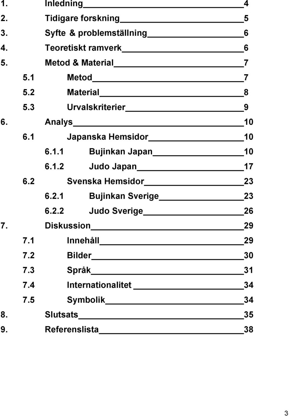 1.2 Judo Japan 17 6.2 Svenska Hemsidor 23 6.2.1 Bujinkan Sverige 23 6.2.2 Judo Sverige 26 7. Diskussion 29 7.