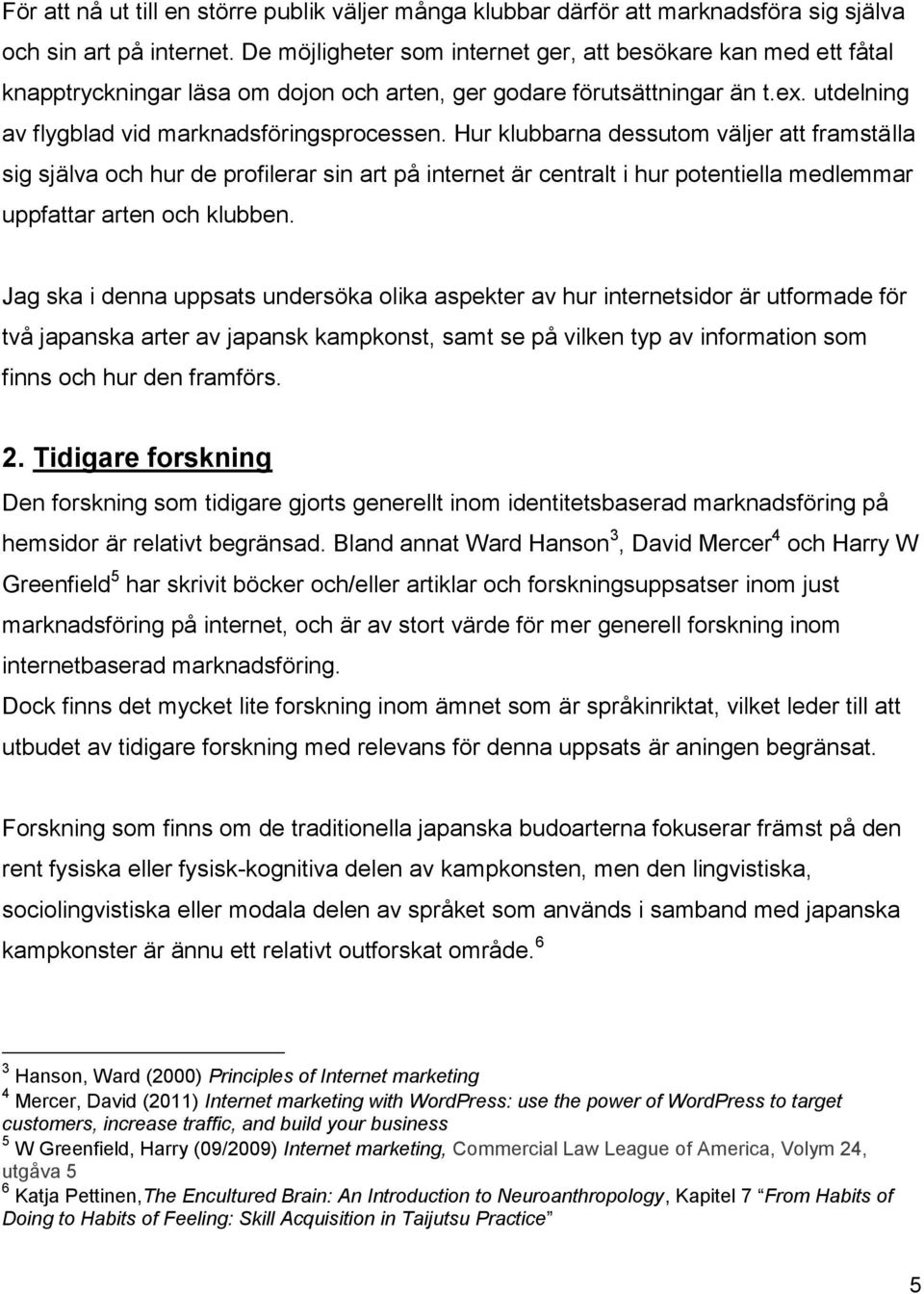 Hur klubbarna dessutom väljer att framställa sig själva och hur de profilerar sin art på internet är centralt i hur potentiella medlemmar uppfattar arten och klubben.