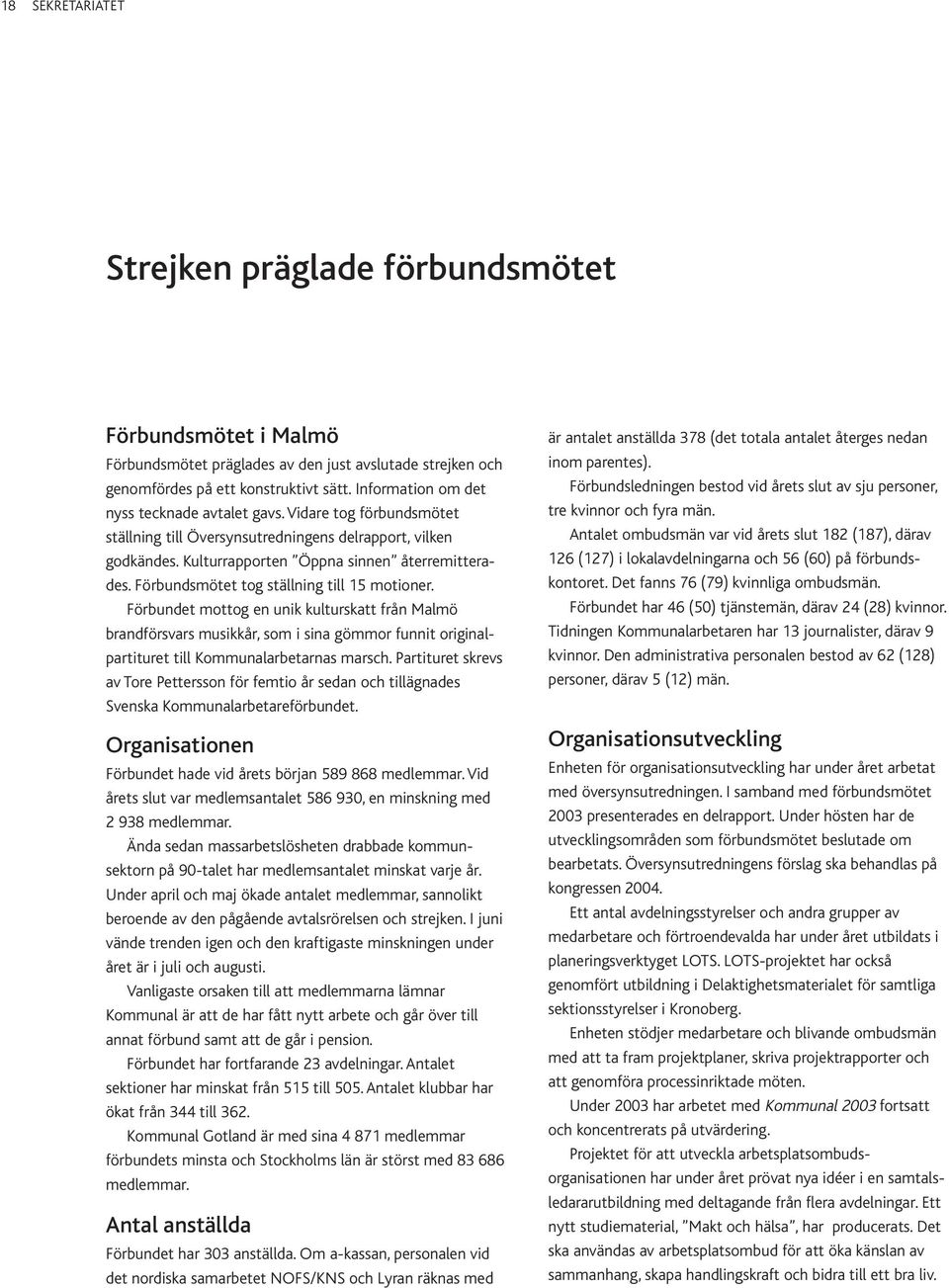 Förbundsmötet tog ställning till 15 motioner. Förbundet mottog en unik kulturskatt från Malmö brandförsvars musikkår, som i sina gömmor funnit originalpartituret till Kommunalarbetarnas marsch.
