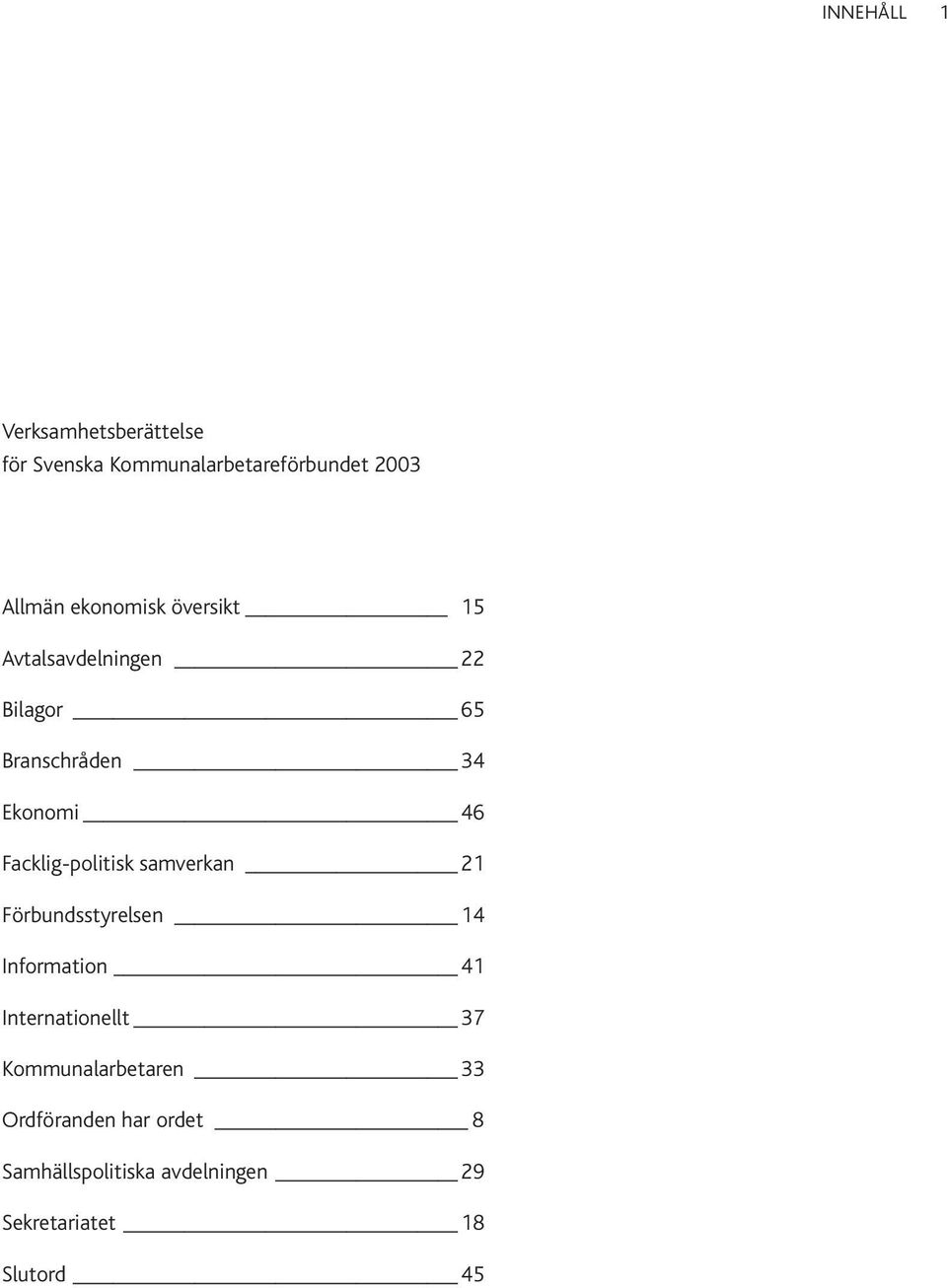 Facklig-politisk samverkan 21 Förbundsstyrelsen 14 Information 41 Internationellt 37