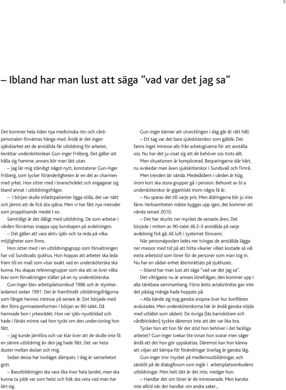 Jag lär mig ständigt något nytt, konstaterar Gun-Inger Fröberg, som tycker föränderligheten är en del av charmen med yrket.