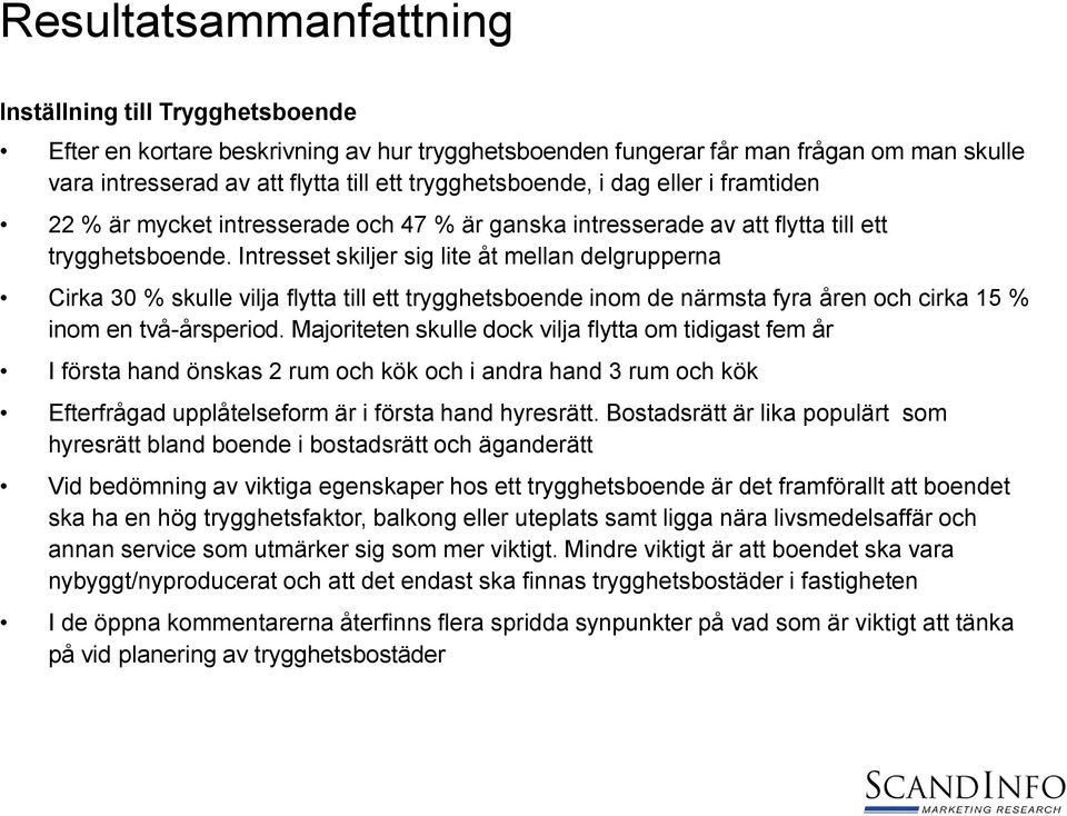 Intresset skiljer sig lite åt mellan delgrupperna Cirka 0 % skulle vilja flytta till ett trygghetsboende inom de närmsta fyra åren och cirka % inom en två-årsperiod.