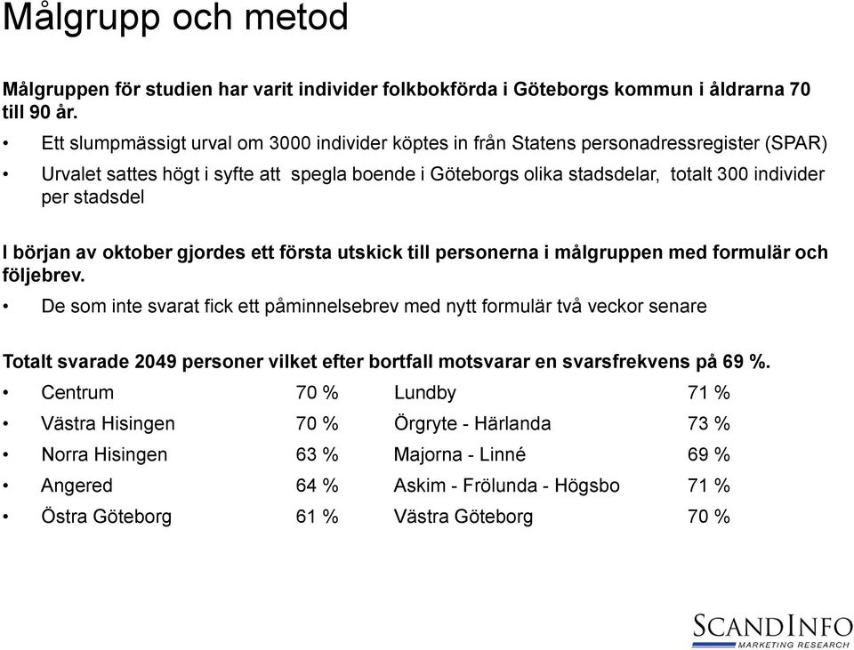 per stadsdel I början av oktober gjordes ett första utskick till personerna i målgruppen med formulär och följebrev.