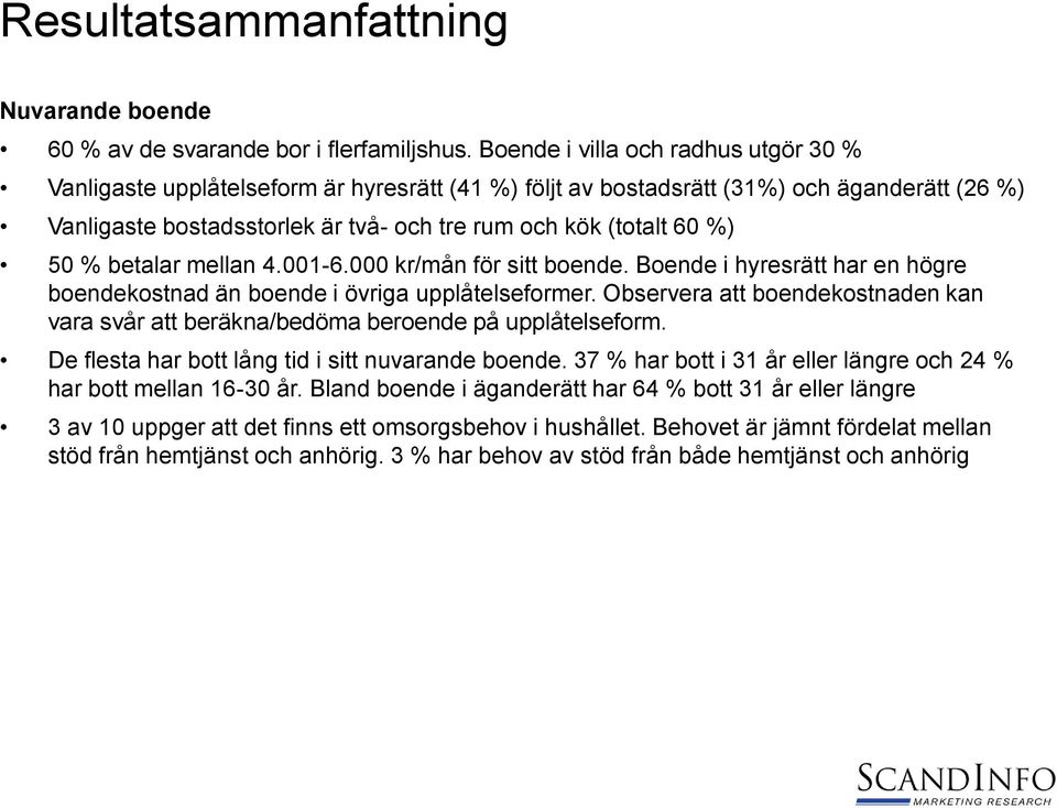 betalar mellan.00-.000 kr/mån för sitt boende. Boende i hyresrätt har en högre boendekostnad än boende i övriga upplåtelseformer.