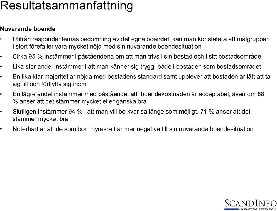 är nöjda med bostadens standard samt upplever att bostaden är lätt att ta sig till och förflytta sig inom En lägre andel instämmer med påståendet att boendekostnaden är acceptabel, även om % anser