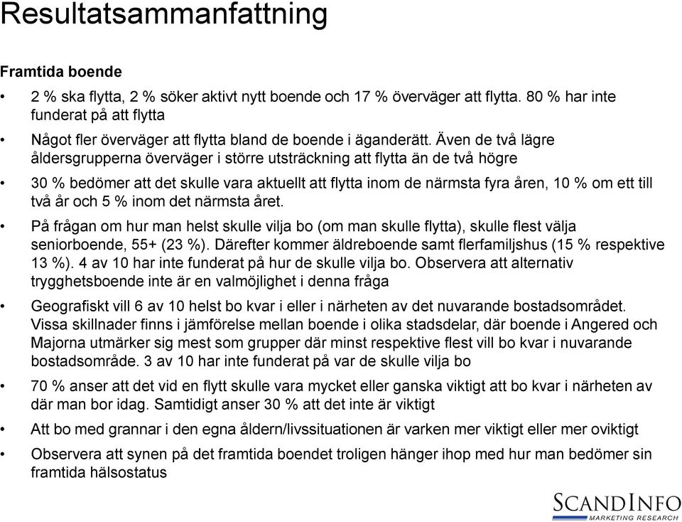 Även de två lägre åldersgrupperna överväger i större utsträckning att flytta än de två högre 0 % bedömer att det skulle vara aktuellt att flytta inom de närmsta fyra åren, 0 % om ett till två år och