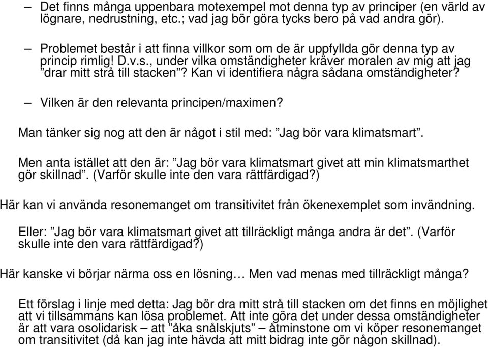 Kan vi identifiera några sådana omständigheter? Vilken är den relevanta principen/maximen? Man tänker sig nog att den är något i stil med: Jag bör vara klimatsmart.