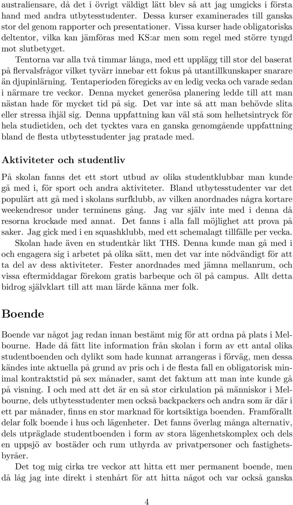 Tentorna var alla två timmar långa, med ett upplägg till stor del baserat på flervalsfrågor vilket tyvärr innebar ett fokus på utantillkunskaper snarare än djupinlärning.