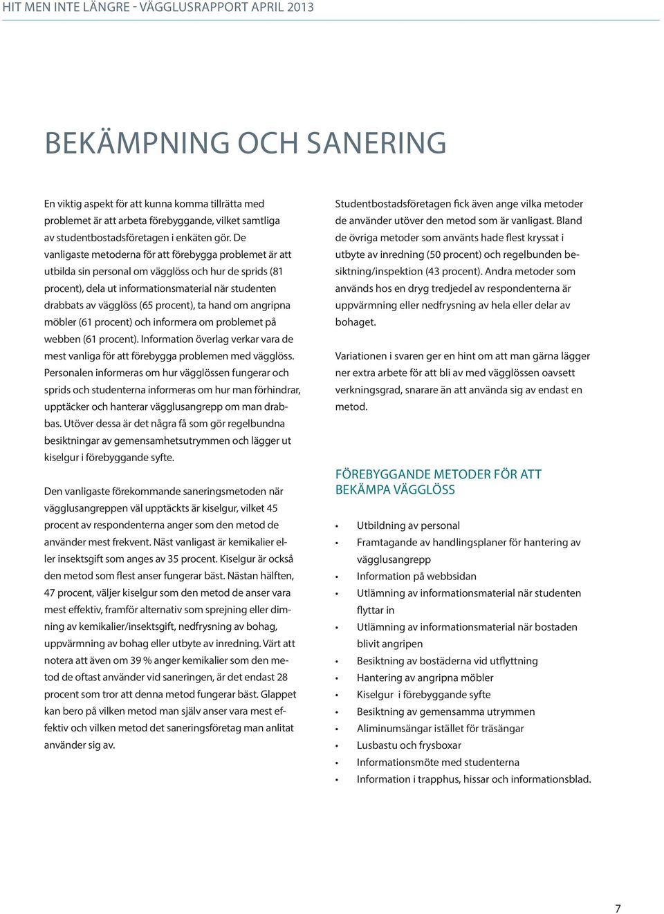 procent), ta hand om angripna möbler (61 procent) och informera om problemet på webben (61 procent). Information överlag verkar vara de mest vanliga för att förebygga problemen med vägglöss.
