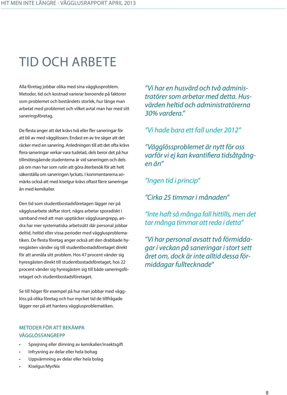 De flesta anger att det krävs två eller fler saneringar för att bli av med vägglössen. Endast en av tre säger att det räcker med en sanering.
